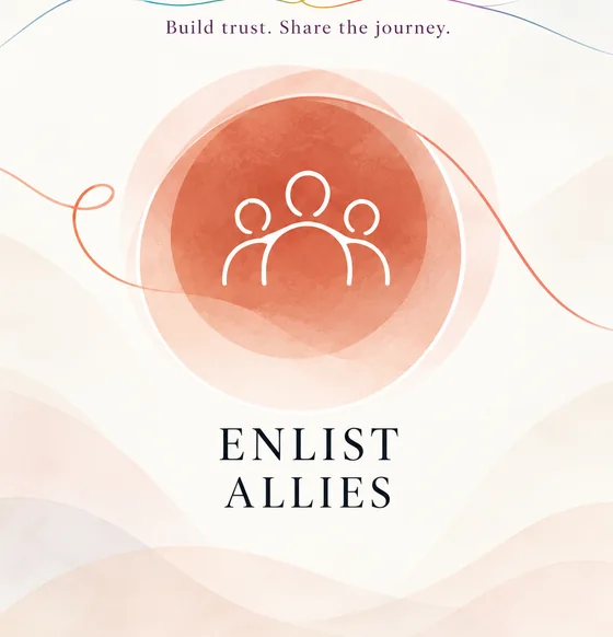 Enlist Allies: Build trust. Share the journey.